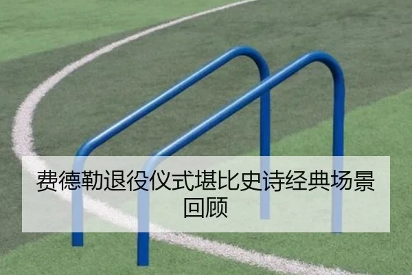 费德勒退役仪式堪比史诗经典场景回顾